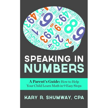 Speaking in Numbers: A Parent's Guide: How to Help Your Child Learn Math in 9 Easy Steps