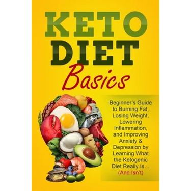 Keto Diet Basics: Beginner's Guide to Burning Fat, Losing Weight, Lowering Inflammation, and Improving Anxiety & Depression by Learning