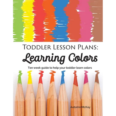 Toddler Lesson Plans - Learning Colors: Ten Week Activity Guide to Help Your Toddler Learn Colors
