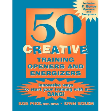 50 Creative Training Openers and Energizers: Innovative Ways to Start Your Training with a Bang!