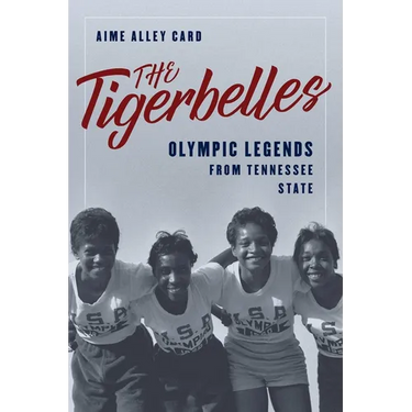 The Tigerbelles: Olympic Legends from Tennessee State