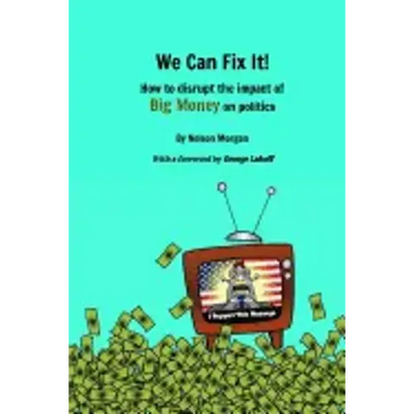 We Can Fix It!: How to disrupt the impact of Big Money on politics