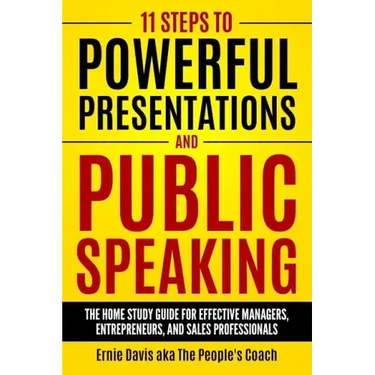 11 Steps to Powerful Presentations and Public Speaking: The Home Study Guide for Effective Managers, Entrepreneurs, and Sales Professionals