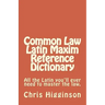 Common Law Latin Maxim Reference Dictionary