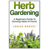 Herb Gardening: A Beginners Guide To Growing Herbs At Home