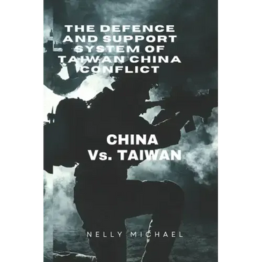 The Defence and Support system of Taiwan China Conflict: CHINA vs. TAIWAN