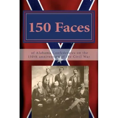 150 Faces of Alabama Confederates on the 150th anniversary of the Civil War