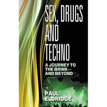 Sex, Drugs and Techno: A Journey to the Brink - And Beyond