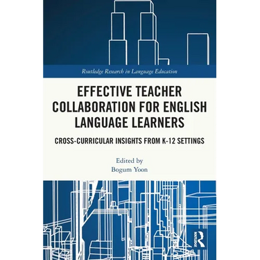 Effective Teacher Collaboration for English Language Learners: Cross-Curricular Insights from K-12 Settings