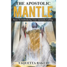 Apostolic Mantle: Foundational Truths On How To Wear Your Calling