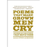 Poems That Make Grown Men Cry: 100 Men on the Words That Move Them