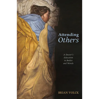 Attending Others: A Doctor's Education in Bodies and Words
