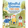 Mindful Games for Kids: 50 Fun Activities to Stay Present, Improve Concentration, and Understand Emotions