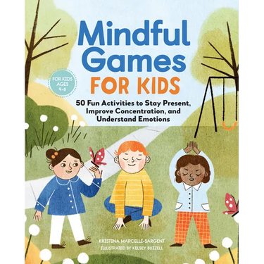 Mindful Games for Kids: 50 Fun Activities to Stay Present, Improve Concentration, and Understand Emotions
