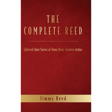The Complete Reed: Collected Short Stories of Jimmy Reed Southern Author