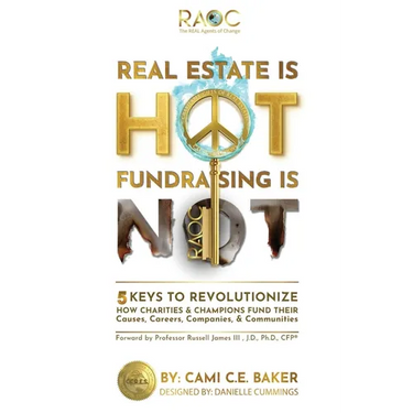 Real Estate is Hot Fundraising is Not: 5 Keys to Revolutionize How Charities & Champions Fund Causes, Careers, Companies & Communities