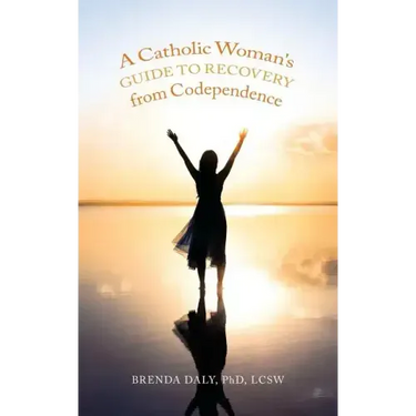 A Catholic Woman's Guide to Recovery from Codependence