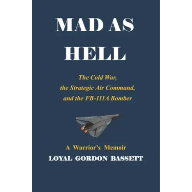 Mad as Hell: The Cold War, the Strategic Air Command, and the FB-111A Bomber