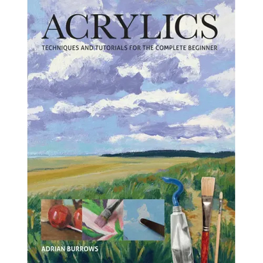 Acrylics: Techniques and Tutorials for the Complete Beginner