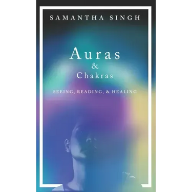 Auras & Chakras Seeing, Reading, and Healing: A beginner's guide to how you can see and use auras and chakras to live a better, more balanced life.