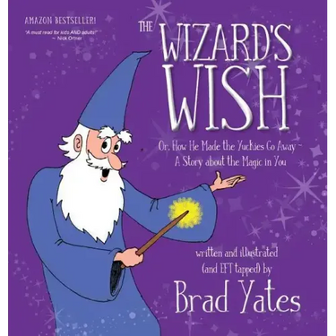 The Wizard's Wish: Or, How He Made the Yuckies Go Away A Story about the Magic in You