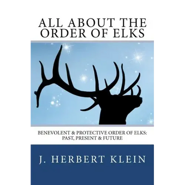 All About the Order of Elks: Benevolent & Protective Order of Elks: Past, Present & Future