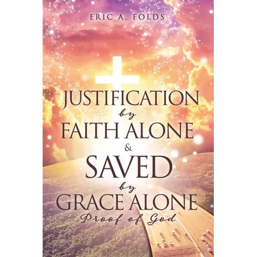 Justification by Faith Alone & Saved by Grace Alone: Proof of God