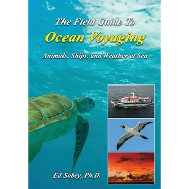 The Field Guide to Ocean Voyaging: Animals, Ships, and Weather at Sea