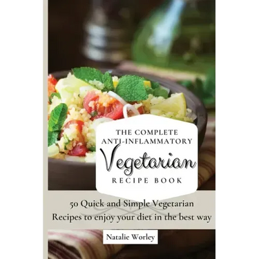 The Complete Anti-Inflammatory Vegetarian Recipes Book: 50 Quick and Simple Vegetarian Recipes to enjoy your diet in the best way