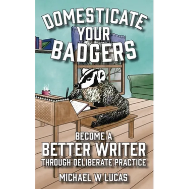 Domesticate Your Badgers: Become a Better Writer through Deliberate Practice
