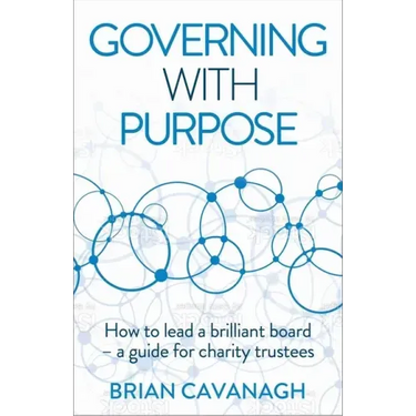 Governing with Purpose: How to lead a brilliant board - a guide for charity trustees
