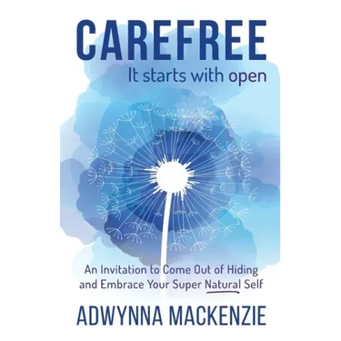 Carefree, It Starts With Open: An Invitation to Come Out of Hiding and Embrace Your Super Natural Self