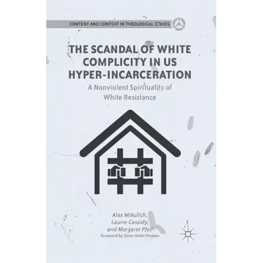The Scandal of White Complicity in US Hyper-Incarceration: A Nonviolent Spirituality of White Resistance