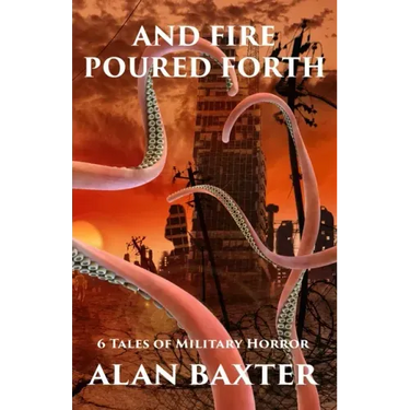 And Fire Poured Forth: 6 Tales of Military Horror