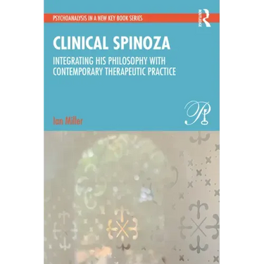 Clinical Spinoza: Integrating His Philosophy with Contemporary Therapeutic Practice