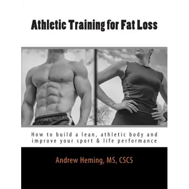 Athletic Training for Fat Loss: How to build a lean, athletic body and improve your sport & life performance