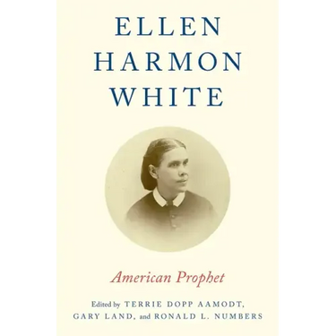 Ellen Harmon White: American Prophet