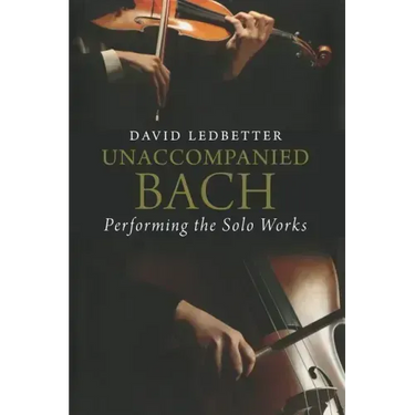 Unaccompanied Bach: Performing the Solo Works