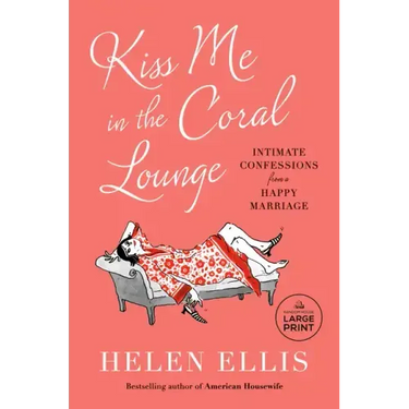 Kiss Me in the Coral Lounge: Intimate Confessions from a Happy Marriage