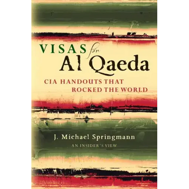 Visas for Al Qaeda: CIA Handouts That Rocked the World: An Insider's View