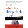 Little White Lies, Deep Dark Secrets: The Truth about Why Women Lie