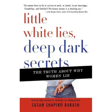 Little White Lies, Deep Dark Secrets: The Truth about Why Women Lie