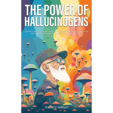 The Power of Hallucinogens: A Guide to the History and Use of Psychedelics, Including LSD, Psilocybin (Magic Mushrooms), Mescaline (Peyote), DMT,