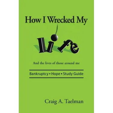How I Wrecked My Life: And the lives of those around me