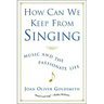 How Can We Keep from Singing: Music and the Passionate Life (Revised)