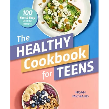 The Healthy Cookbook for Teens: 100 Fast & Easy Delicious Recipes