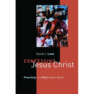 Confessing Jesus Christ: Preaching in a Postmodern World
