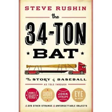 The 34-Ton Bat: The Story of Baseball as Told Through Bobbleheads, Cracker Jacks, Jockstraps, Eye Black, and 375 Other Strange and Unforgettable Objec