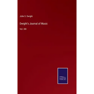 Dwight's Journal of Music: Vol. XIII