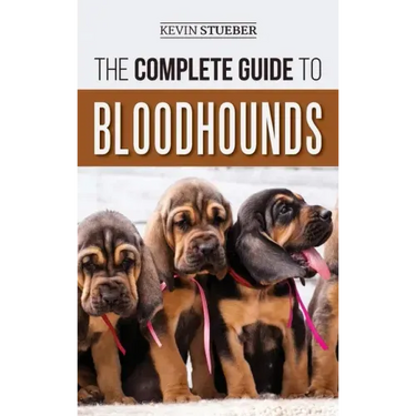 The Complete Guide to Bloodhounds: Finding, Raising, Feeding, Nose Work and Tracking Training, Exercising, and Loving your new Bloodhound Puppy